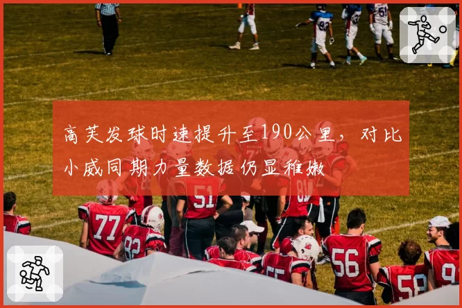 高芙发球时速提升至190公里，对比小威同期力量数据仍显稚嫩